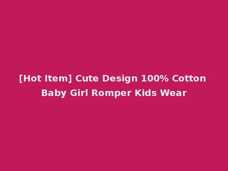 [Hot Item] Cute Design 100% Cotton Baby Girl Romper Kids Wear
