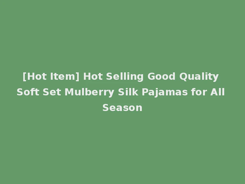 [Hot Item] Hot Selling Good Quality Soft Set Mulberry Silk Pajamas for All Season