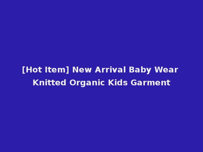 [Hot Item] New Arrival Baby Wear Knitted Organic Kids Garment