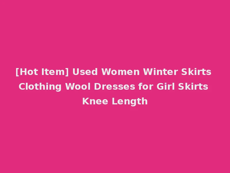 [Hot Item] Used Women Winter Skirts Clothing Wool Dresses for Girl Skirts Knee Length