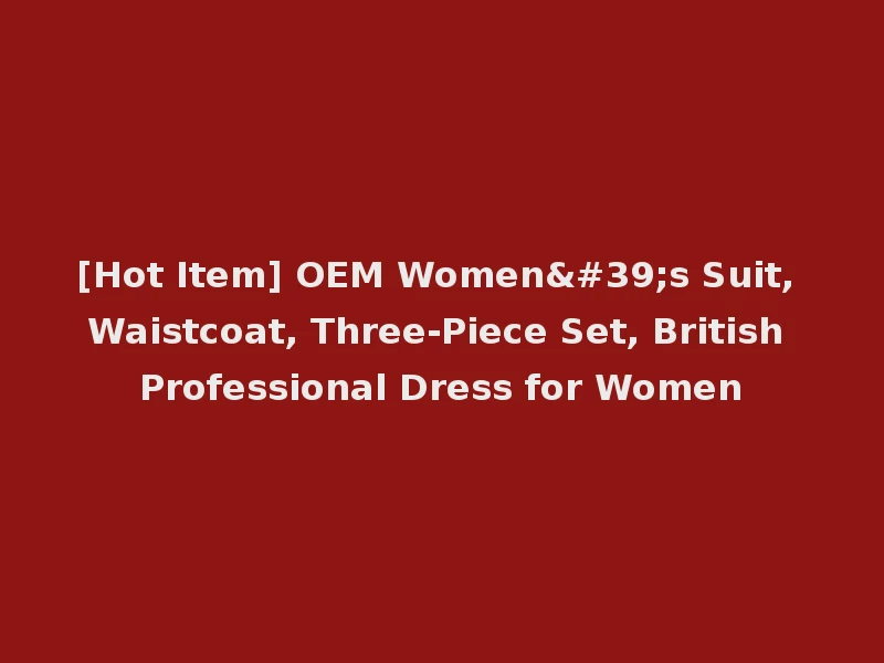 [Hot Item] OEM Women's Suit, Waistcoat, Three-Piece Set, British Professional Dress for Women