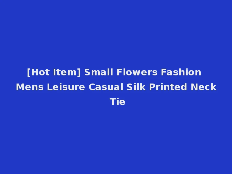 [Hot Item] Small Flowers Fashion Mens Leisure Casual Silk Printed Neck Tie