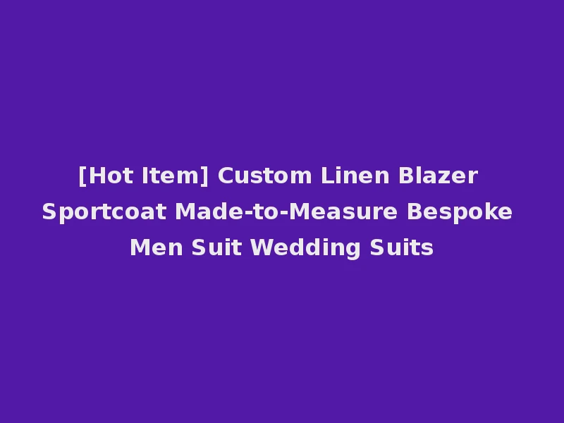 [Hot Item] Custom Linen Blazer Sportcoat Made-to-Measure Bespoke Men Suit Wedding Suits