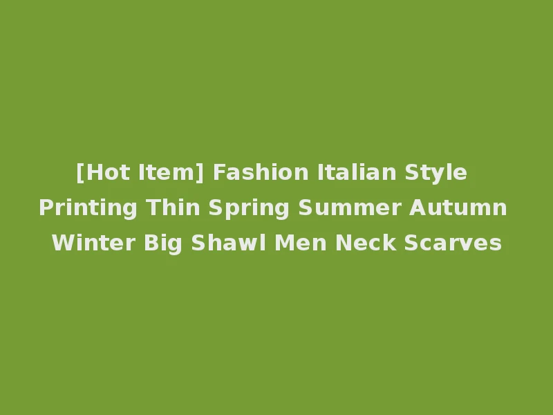 [Hot Item] Fashion Italian Style Printing Thin Spring Summer Autumn Winter Big Shawl Men Neck Scarves