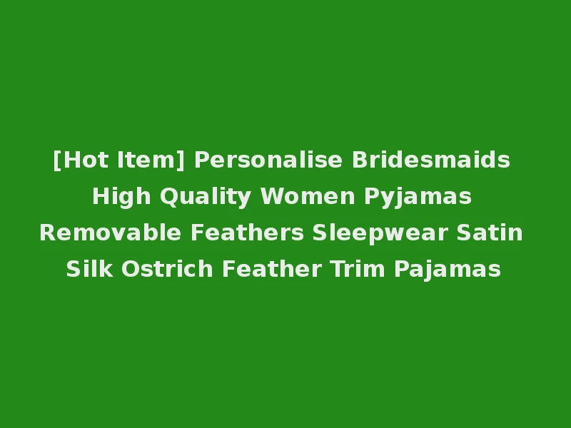 [Hot Item] Personalise Bridesmaids High Quality Women Pyjamas Removable Feathers Sleepwear Satin Silk Ostrich Feather Trim Pajamas
