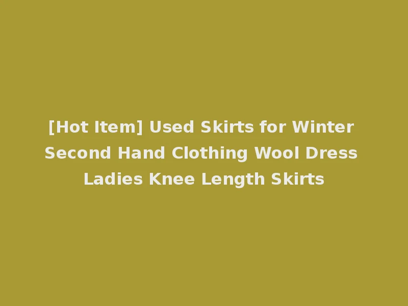 [Hot Item] Used Skirts for Winter Second Hand Clothing Wool Dress Ladies Knee Length Skirts