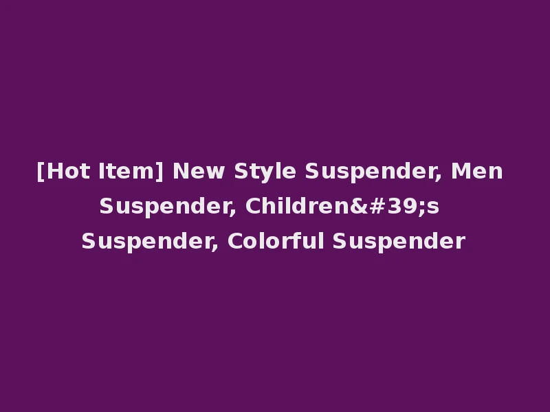 [Hot Item] New Style Suspender, Men Suspender, Children's Suspender, Colorful Suspender