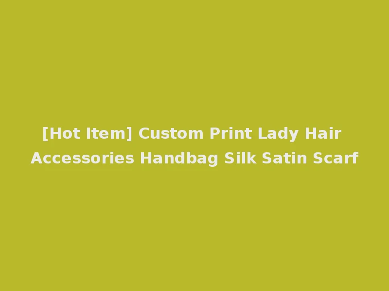 [Hot Item] Custom Print Lady Hair Accessories Handbag Silk Satin Scarf