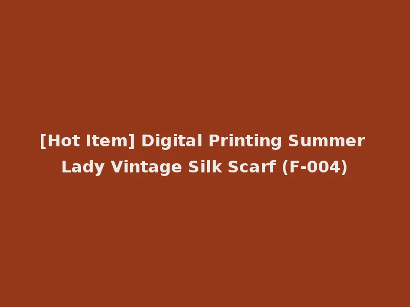 [Hot Item] Digital Printing Summer Lady Vintage Silk Scarf (F-004)