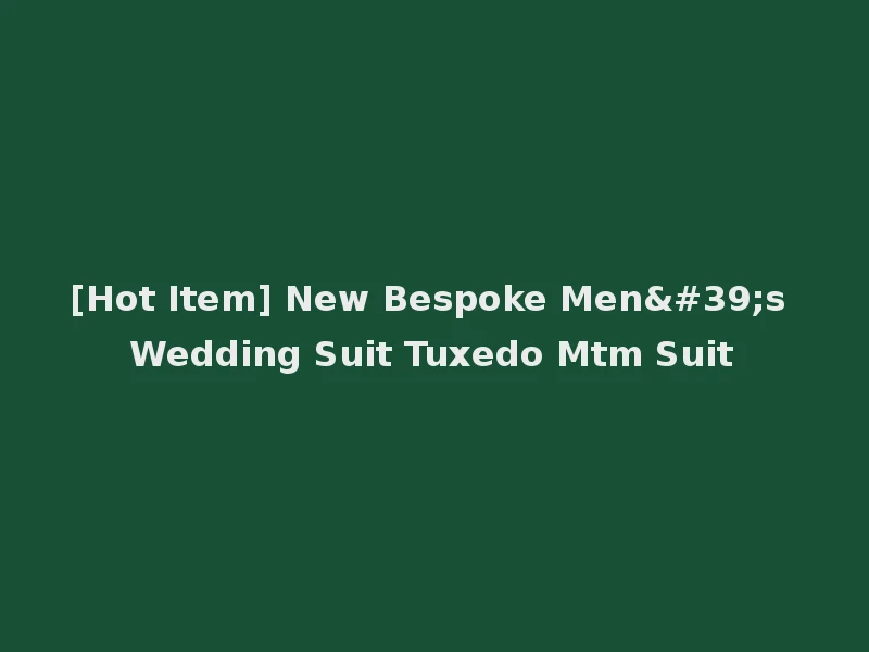 [Hot Item] New Bespoke Men's Wedding Suit Tuxedo Mtm Suit
