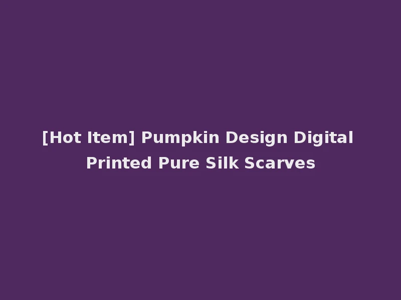 [Hot Item] Pumpkin Design Digital Printed Pure Silk Scarves