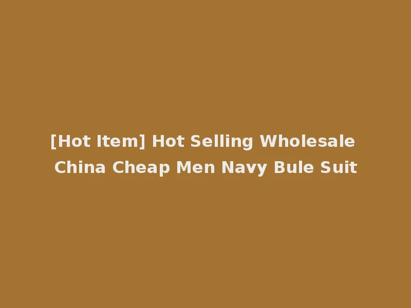 [Hot Item] Hot Selling Wholesale China Cheap Men Navy Bule Suit