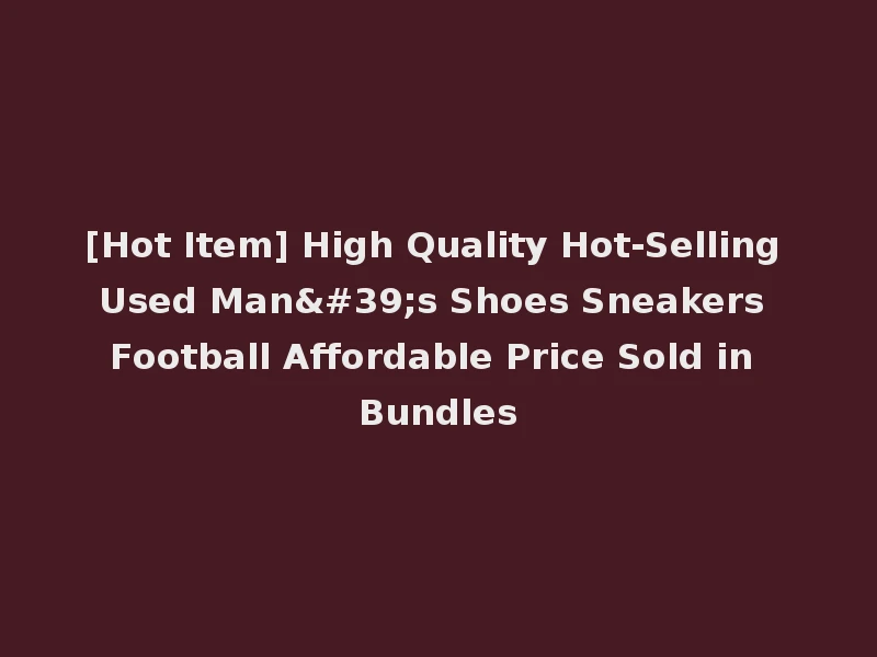 [Hot Item] High Quality Hot-Selling Used Man's Shoes Sneakers Football Affordable Price Sold in Bundles