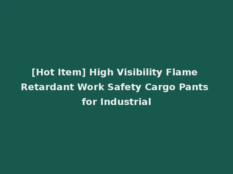 [Hot Item] High Visibility Flame Retardant Work Safety Cargo Pants for Industrial