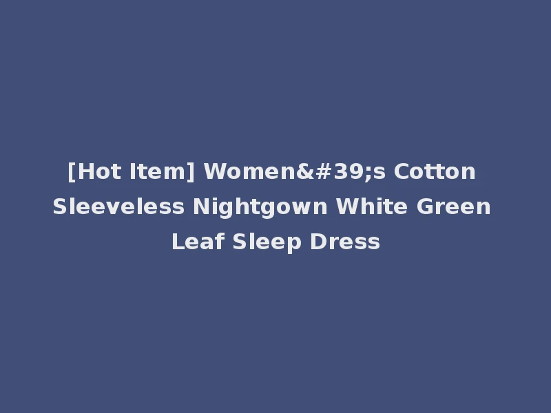 [Hot Item] Women's Cotton Sleeveless Nightgown White Green Leaf Sleep Dress