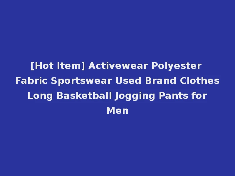 [Hot Item] Activewear Polyester Fabric Sportswear Used Brand Clothes Long Basketball Jogging Pants for Men