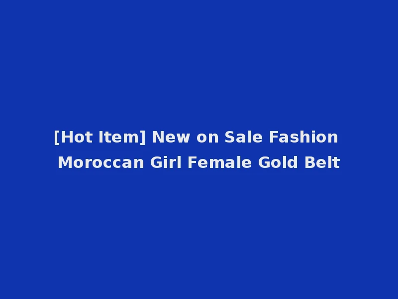 [Hot Item] New on Sale Fashion Moroccan Girl Female Gold Belt