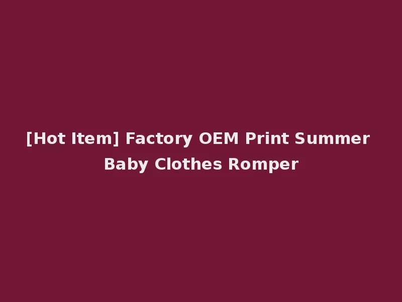 [Hot Item] Factory OEM Print Summer Baby Clothes Romper