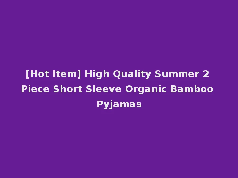 [Hot Item] High Quality Summer 2 Piece Short Sleeve Organic Bamboo Pyjamas