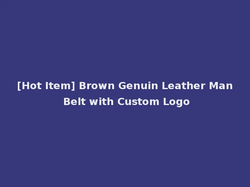 [Hot Item] Brown Genuin Leather Man Belt with Custom Logo