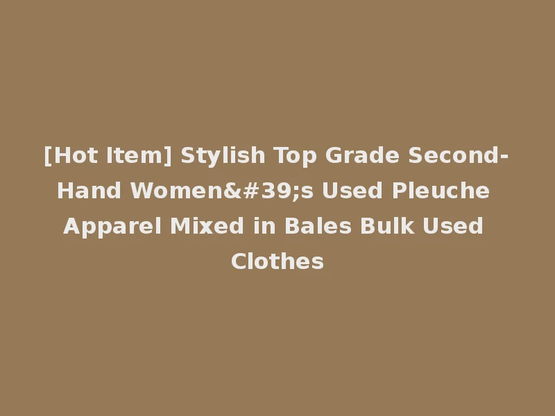 [Hot Item] Stylish Top Grade Second-Hand Women's Used Pleuche Apparel Mixed in Bales Bulk Used Clothes