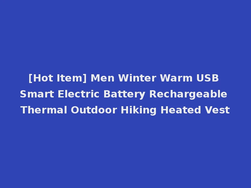 [Hot Item] Men Winter Warm USB Smart Electric Battery Rechargeable Thermal Outdoor Hiking Heated Vest