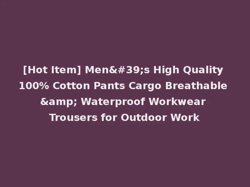 [Hot Item] Men's High Quality 100% Cotton Pants Cargo Breathable & Waterproof Workwear Trousers for Outdoor Work