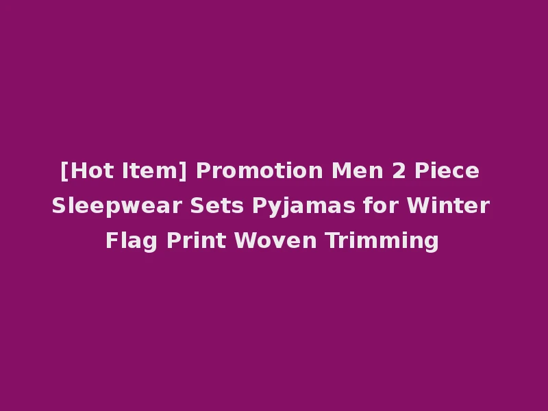 [Hot Item] Promotion Men 2 Piece Sleepwear Sets Pyjamas for Winter Flag Print Woven Trimming