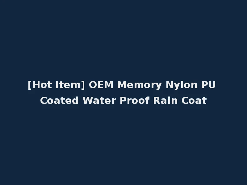 [Hot Item] OEM Memory Nylon PU Coated Water Proof Rain Coat
