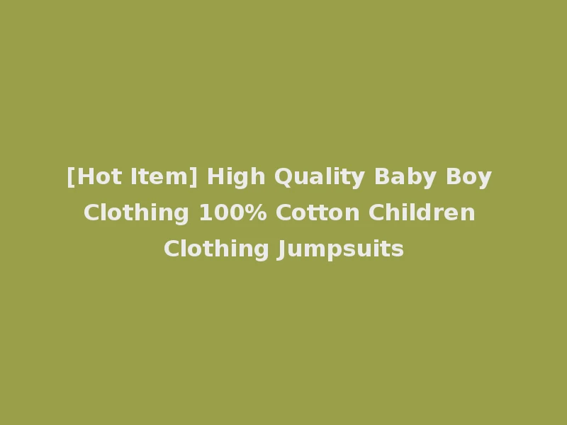[Hot Item] High Quality Baby Boy Clothing 100% Cotton Children Clothing Jumpsuits