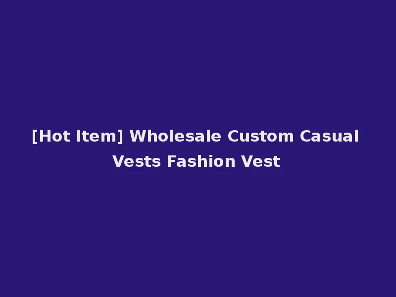 [Hot Item] Wholesale Custom Casual Vests Fashion Vest