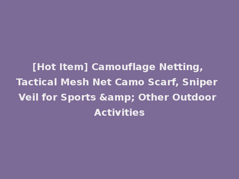 [Hot Item] Camouflage Netting, Tactical Mesh Net Camo Scarf, Sniper Veil for Sports & Other Outdoor Activities