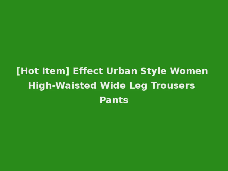 [Hot Item] Effect Urban Style Women High-Waisted Wide Leg Trousers Pants