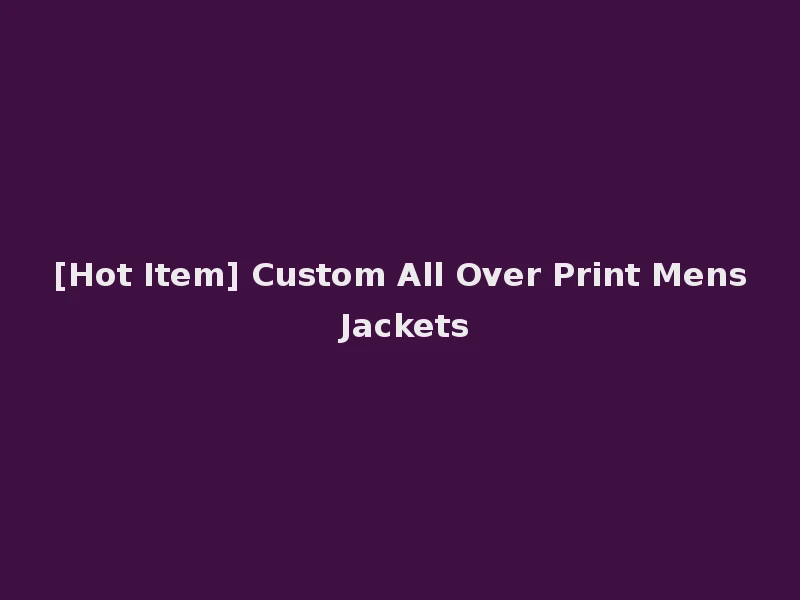 [Hot Item] Custom All Over Print Mens Jackets