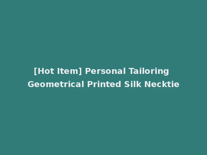 [Hot Item] Personal Tailoring Geometrical Printed Silk Necktie