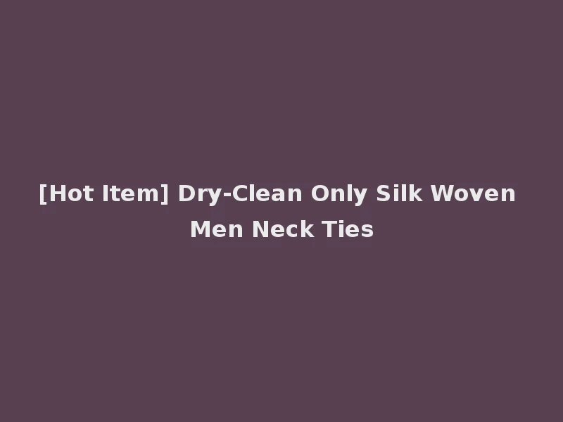 [Hot Item] Dry-Clean Only Silk Woven Men Neck Ties