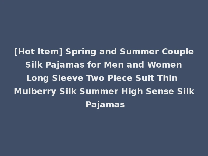 [Hot Item] Spring and Summer Couple Silk Pajamas for Men and Women Long Sleeve Two Piece Suit Thin Mulberry Silk Summer High Sense Silk Pajamas
