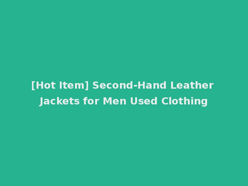 [Hot Item] Second-Hand Leather Jackets for Men Used Clothing
