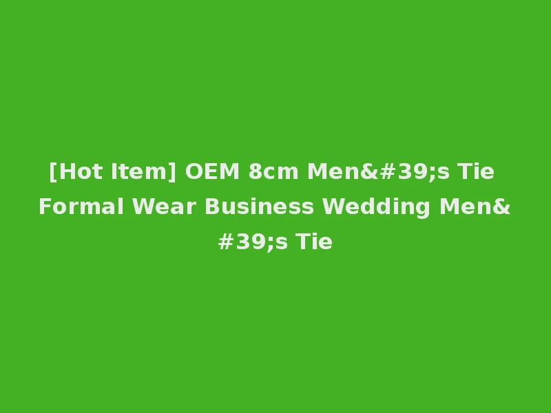 [Hot Item] OEM 8cm Men's Tie Formal Wear Business Wedding Men's Tie