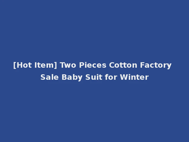 [Hot Item] Two Pieces Cotton Factory Sale Baby Suit for Winter