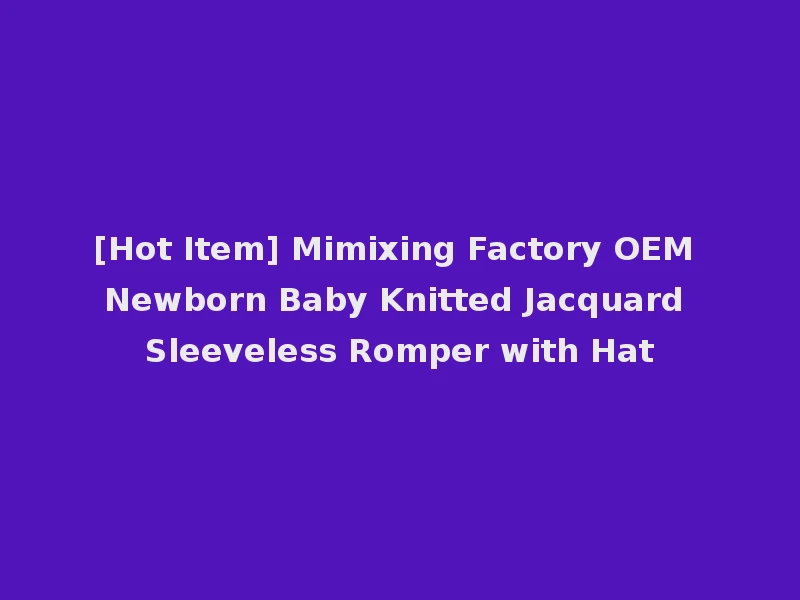 [Hot Item] Mimixing Factory OEM Newborn Baby Knitted Jacquard Sleeveless Romper with Hat