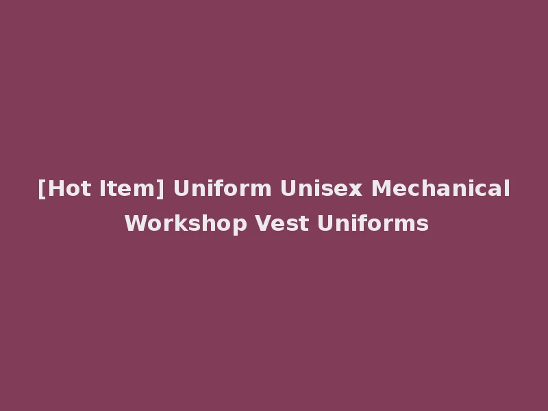 [Hot Item] Uniform Unisex Mechanical Workshop Vest Uniforms