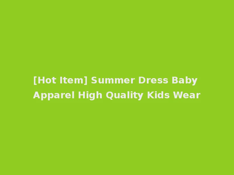 [Hot Item] Summer Dress Baby Apparel High Quality Kids Wear