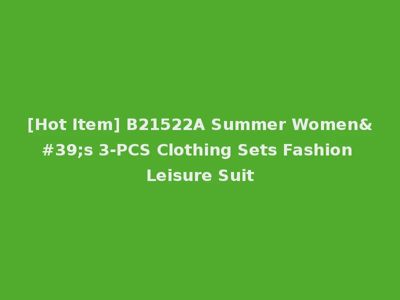 [Hot Item] B21522A Summer Women's 3-PCS Clothing Sets Fashion Leisure Suit
