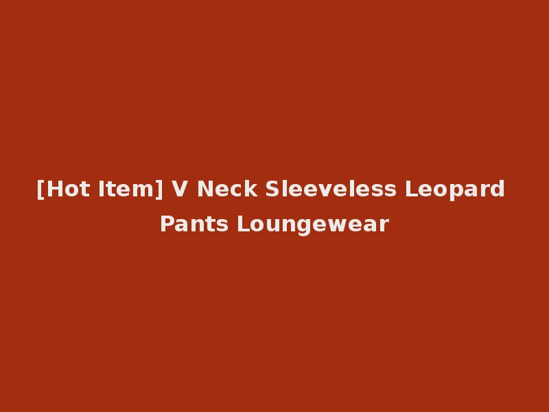 [Hot Item] V Neck Sleeveless Leopard Pants Loungewear