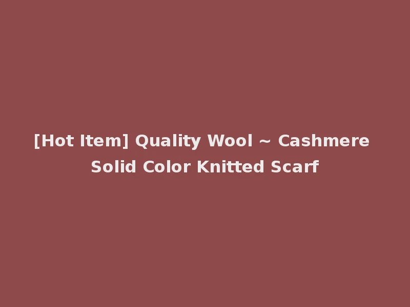 [Hot Item] Quality Wool ~ Cashmere Solid Color Knitted Scarf