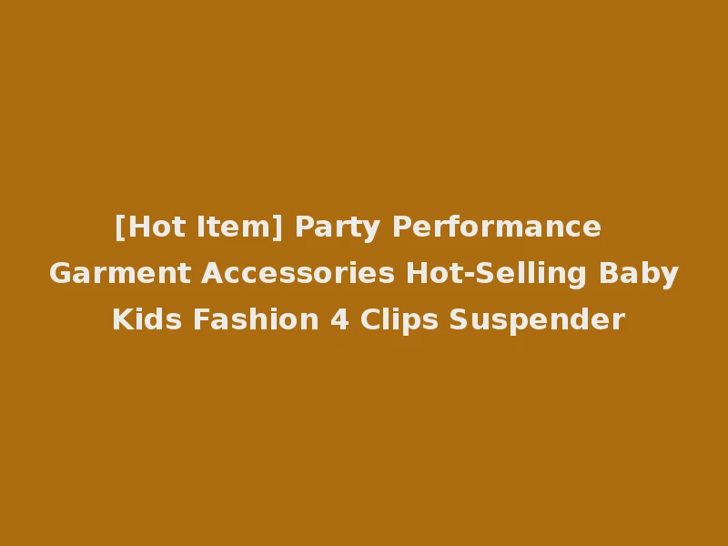[Hot Item] Party Performance Garment Accessories Hot-Selling Baby Kids Fashion 4 Clips Suspender