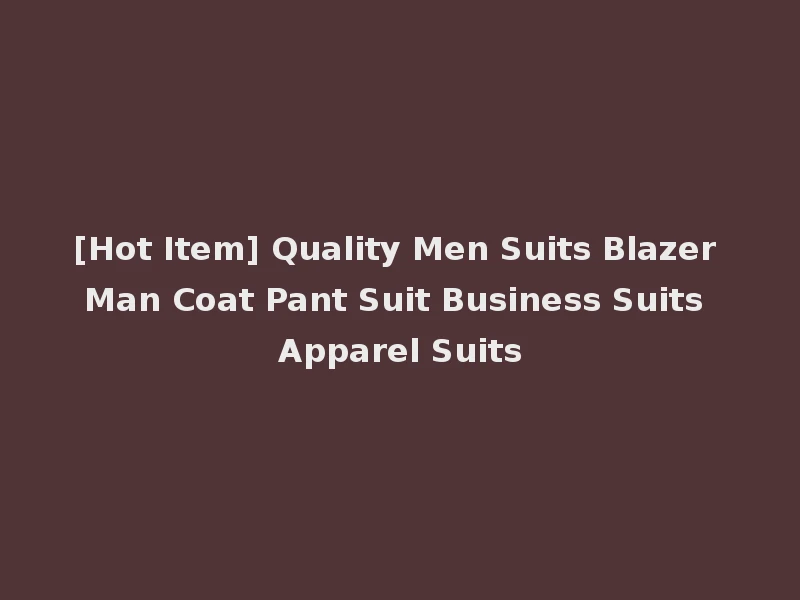 [Hot Item] Quality Men Suits Blazer Man Coat Pant Suit Business Suits Apparel Suits