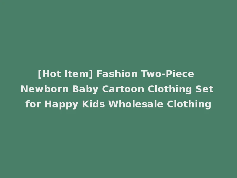 [Hot Item] Fashion Two-Piece Newborn Baby Cartoon Clothing Set for Happy Kids Wholesale Clothing