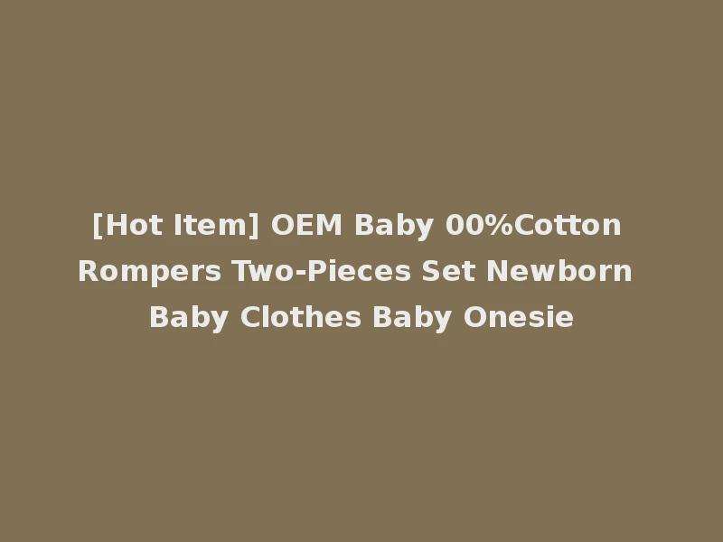 [Hot Item] OEM Baby 00%Cotton Rompers Two-Pieces Set Newborn Baby Clothes Baby Onesie